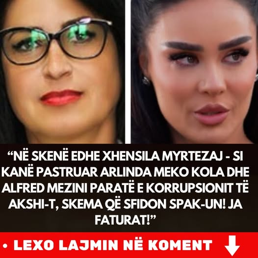 “Në skenë edhe Xhensila Myrtezaj – Si kanë pastruar Arlinda Meko Kola dhe Alfred Mezini paratë e korrupsionit të AKSHI-t, skema që sfidon SPAK-un! Ja faturat!”