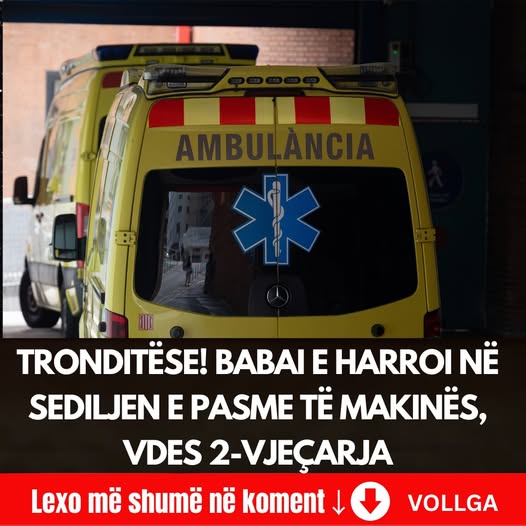Babai e harroi në sediljen e pasme të makinës, ndërron jetë 2-vjeçarja